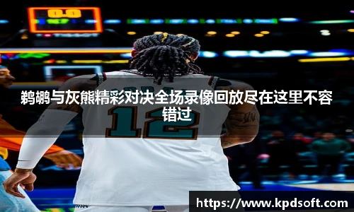 鹈鹕与灰熊精彩对决全场录像回放尽在这里不容错过